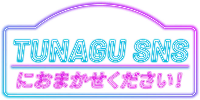 1つでも当てはまったらTUNAGU SNSにおまかせください！