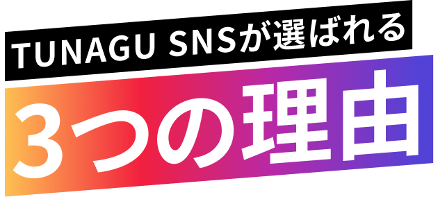 TUNAGU SNSが選ばれる3つの理由